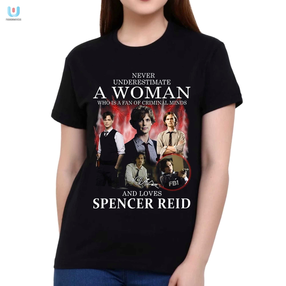 Never Underestimate A Woman Who Is A Fan Of Criminal Minds And Loves Spencer Reid Tshirt 