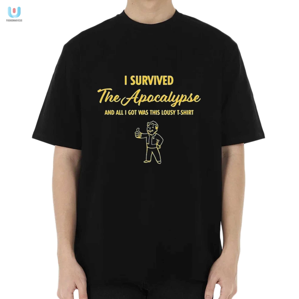 I Survived The Apocalypse And All I Got Was This Lousy Tshirt fashionwaveus 1