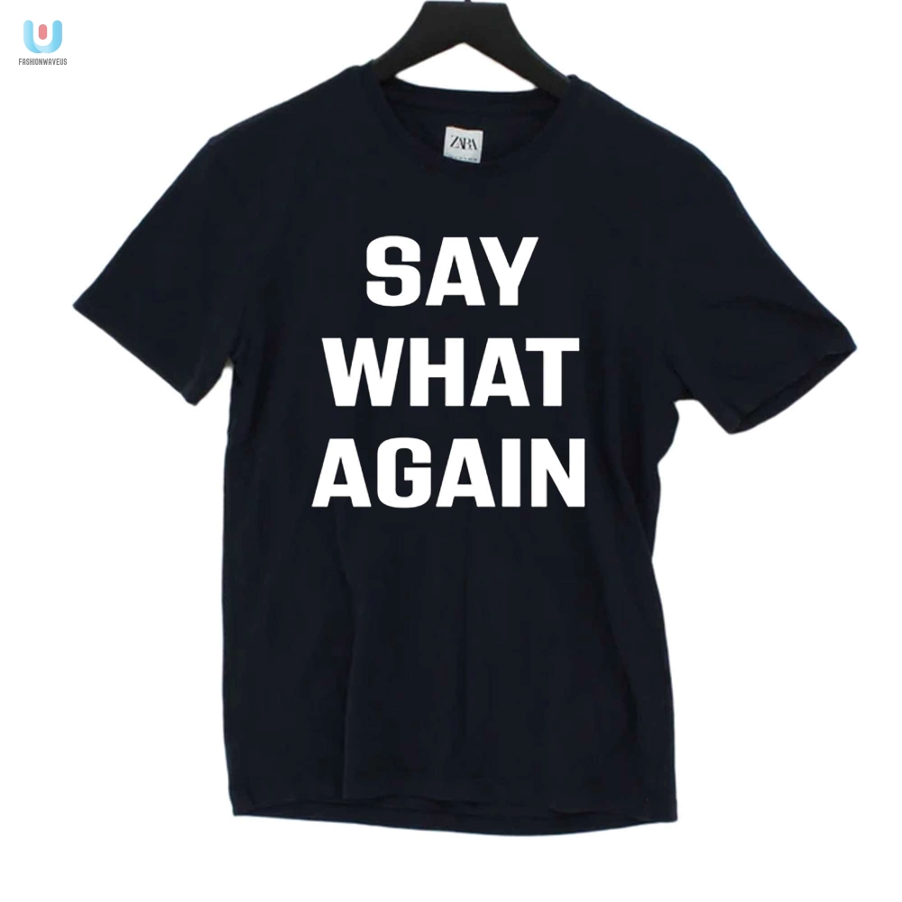 Say What Again Tshirt fashionwaveus 1