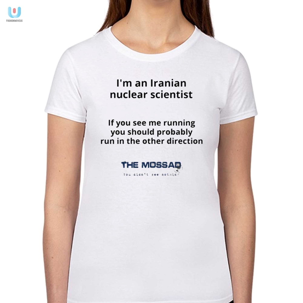 Im An Iranian Nuclear Scientist The Mossad Tshirt 