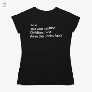 Im A Love Your Neighbor Christian Not A Storm The Capital Kind Shirt fashionwaveus 1 1