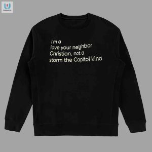 Im A Love Your Neighbor Christian Not A Storm The Capital Kind Shirt fashionwaveus 1 3