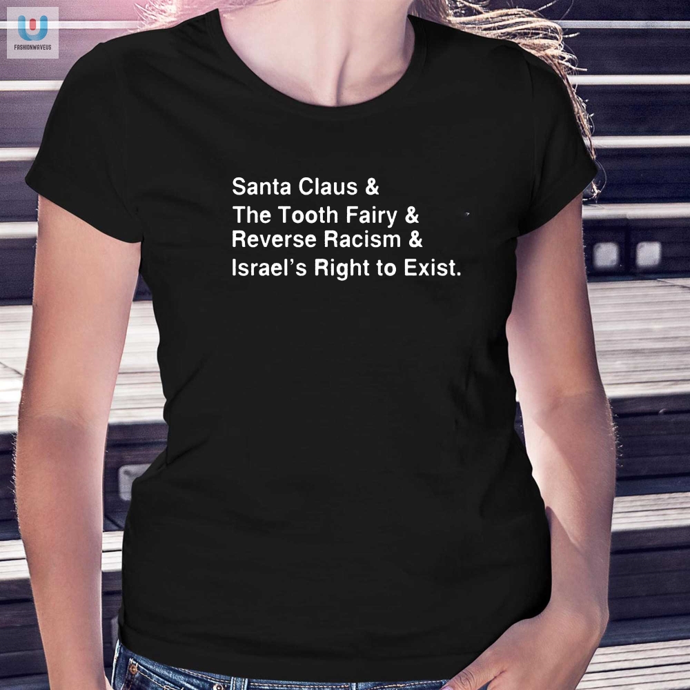 Santa Clause  The Tooth Fairy  Reverse Racism  Israels Right To Exist Tshirt 