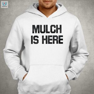 Mulch Is Here Shirt fashionwaveus 1 2