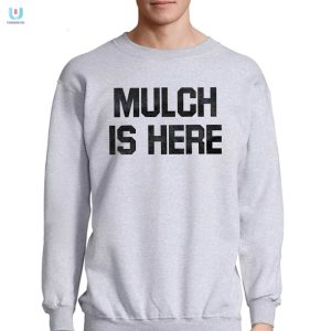 Mulch Is Here Shirt fashionwaveus 1 3