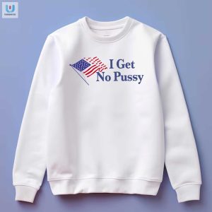 I Get No Pussy Shirt fashionwaveus 1 3