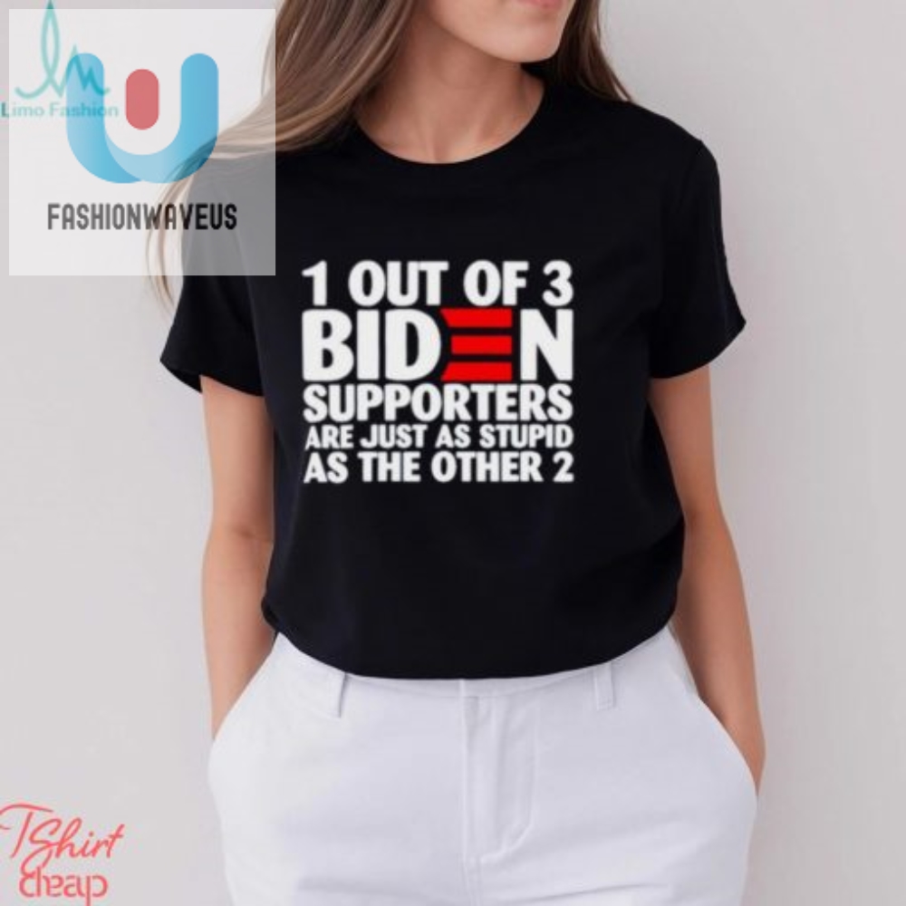 1 Out Of 3 Biden Supporters Are Just As Stupid As The Other 2 T Shirt 