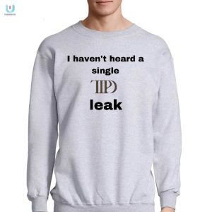 I Havent Heard A Single Ttpd Leak Shirt fashionwaveus 1 3