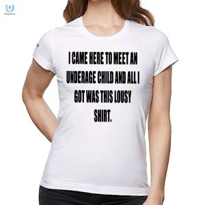 I Came Here To Meet An Underage Child And All I Got Was Lousy Shirt fashionwaveus 1 1