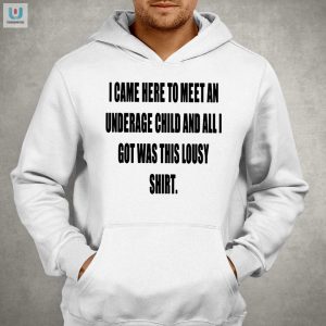 I Came Here To Meet An Underage Child And All I Got Was Lousy Shirt fashionwaveus 1 2