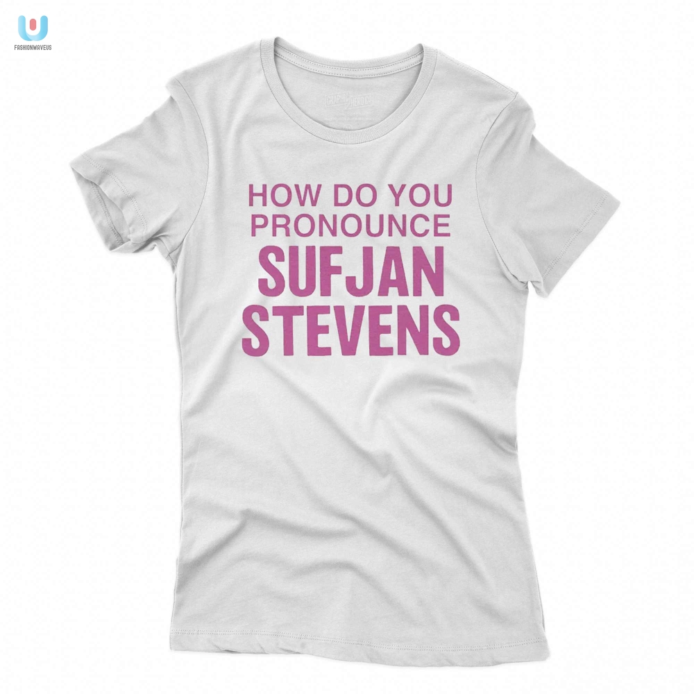 How Do You Pronounce Sufjan Stevens Shirt 