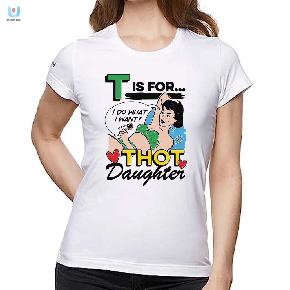 T Is For Thot Daughter Shirt 