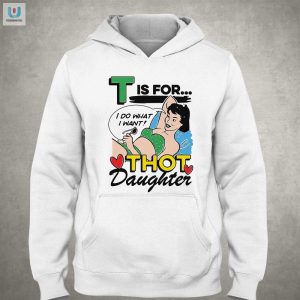 T Is For Thot Daughter Shirt fashionwaveus 1 2