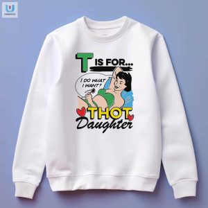 T Is For Thot Daughter Shirt fashionwaveus 1 3