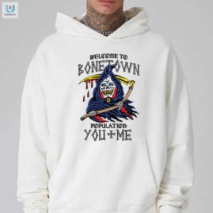 Welcome To Bonetown Population You Me Shirt fashionwaveus 1 2