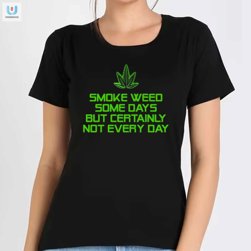 Smoke Weed Some Days But Certainly Not Every Day Shirt 