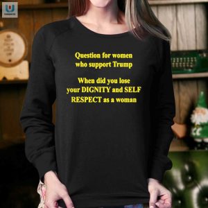 Question For Women Who Support Trump When Did You Lose Your Dignity Shirt fashionwaveus 1 3