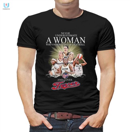 Never Underestimate A Woman Who Understands Basketball And Loves Fevers Tshirt fashionwaveus 1