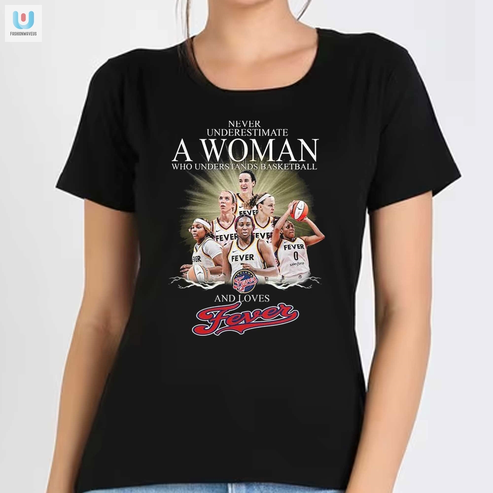 Never Underestimate A Woman Who Understands Basketball And Loves Fevers Tshirt 