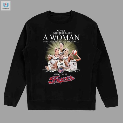 Never Underestimate A Woman Who Understands Basketball And Loves Fevers Tshirt fashionwaveus 1 3