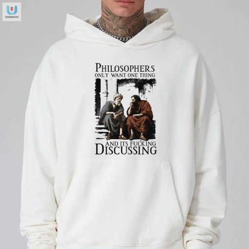 Philosophers Only Want One Thing And Its Fucking Discussing Shirt fashionwaveus 1 2