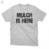 Mulch Is Here Shirt fashionwaveus 1 4
