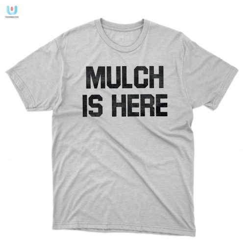 Mulch Is Here Shirt fashionwaveus 1 4