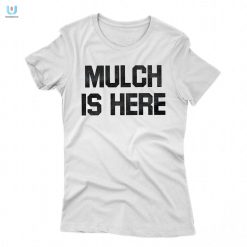 Mulch Is Here Shirt fashionwaveus 1 5