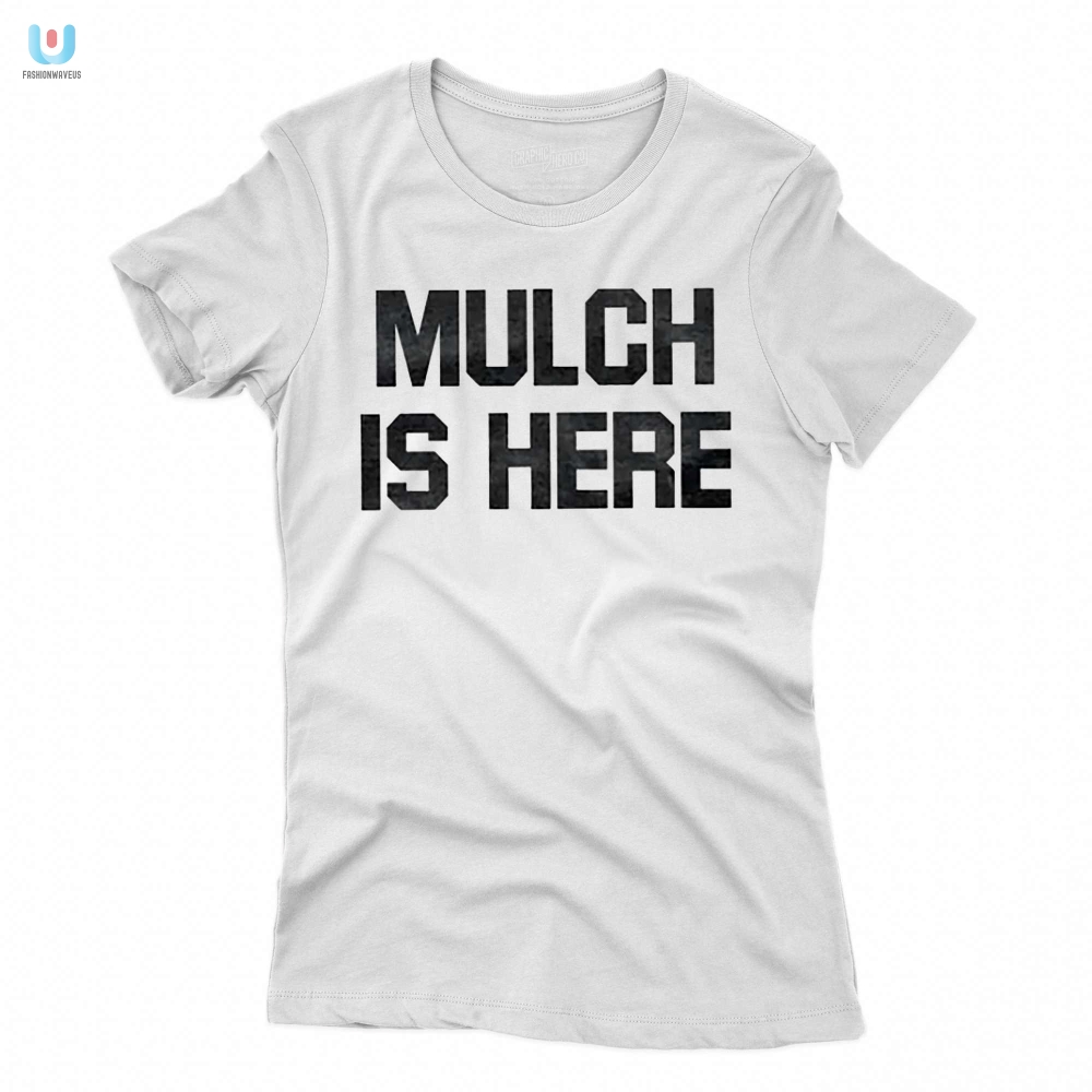 Mulch Is Here Shirt 
