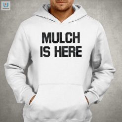 Mulch Is Here Shirt fashionwaveus 1 6