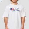 I Get No Pussy Shirt fashionwaveus 1 4