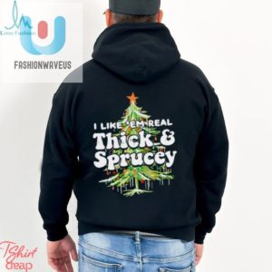 Christmas Tree I Like Em Real Thick And Sprucey Christmas Shirt fashionwaveus 1 3