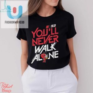 Official 93 Marc Marquez Youll Never Walk Alone Shirt fashionwaveus 1 2