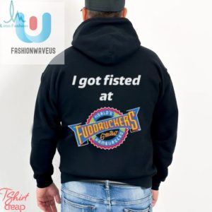 Nice I Got Fisted At Fuddruckers Worlds Greatest Hamburgers Shirt fashionwaveus 1 3