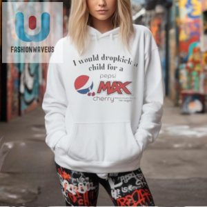 I Would Dropkick A Child For A Pepsi Max Cherry Shirt fashionwaveus 1 1