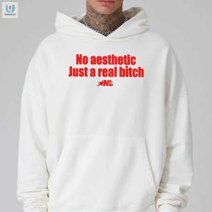 No Aesthetic Just A Real Bitch Nl Shirt fashionwaveus 1 2
