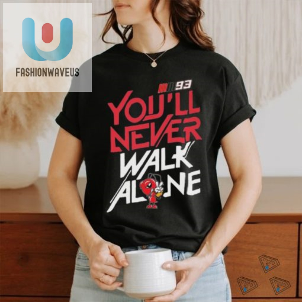 93 Marc Márquez Youll Never Walk Alone Shirt 