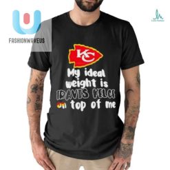 Kansas City Chiefs Ideal Weight Is Travis Kelce On Top Of Me Shirt fashionwaveus 1 2