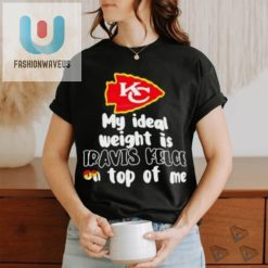 Kansas City Chiefs Ideal Weight Is Travis Kelce On Top Of Me Shirt fashionwaveus 1 3