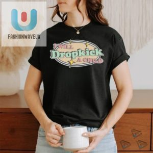 I Will Dropkick A Child Shirt fashionwaveus 1 3