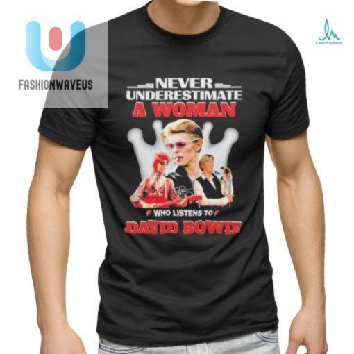 Official Never Underestimate A Woman Who Listens To David Bowie Shirt fashionwaveus 1