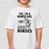 Yes Im A Hoarse Girl Im Hoarse From Shouting About How Much I Love Horses Shirt fashionwaveus 1