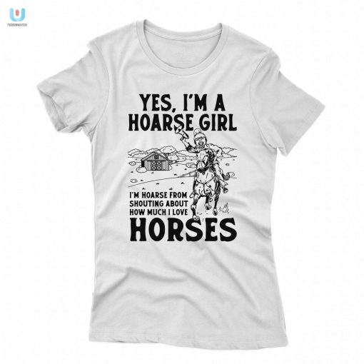 Yes Im A Hoarse Girl Im Hoarse From Shouting About How Much I Love Horses Shirt fashionwaveus 1 1
