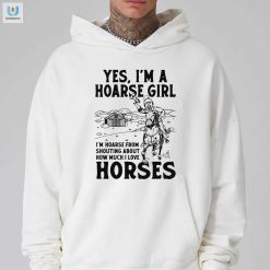 Yes Im A Hoarse Girl Im Hoarse From Shouting About How Much I Love Horses Shirt fashionwaveus 1 2