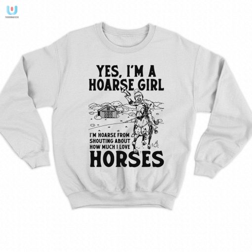 Yes Im A Hoarse Girl Im Hoarse From Shouting About How Much I Love Horses Shirt fashionwaveus 1 3