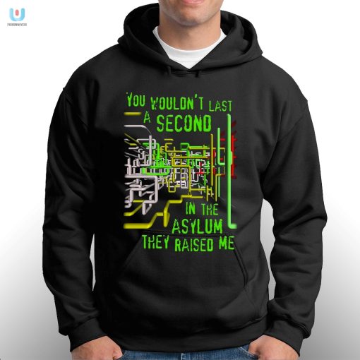 You Wouldnt Last A Second In The Asylum They Raised Me Shirt fashionwaveus 1 2