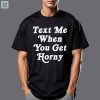 Text Me When You Get Horny Shirt fashionwaveus 1