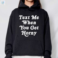 Text Me When You Get Horny Shirt fashionwaveus 1 2