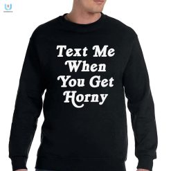 Text Me When You Get Horny Shirt fashionwaveus 1 3
