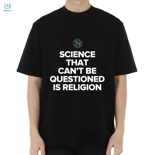 Science That Cant Be Questioned Is Religion Shirt fashionwaveus 1